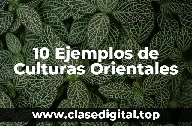 10 Ejemplos de Culturas Orientales