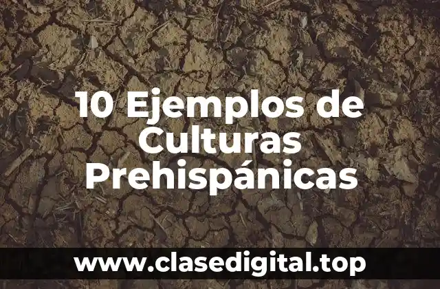 10 Ejemplos de Culturas Prehispánicas