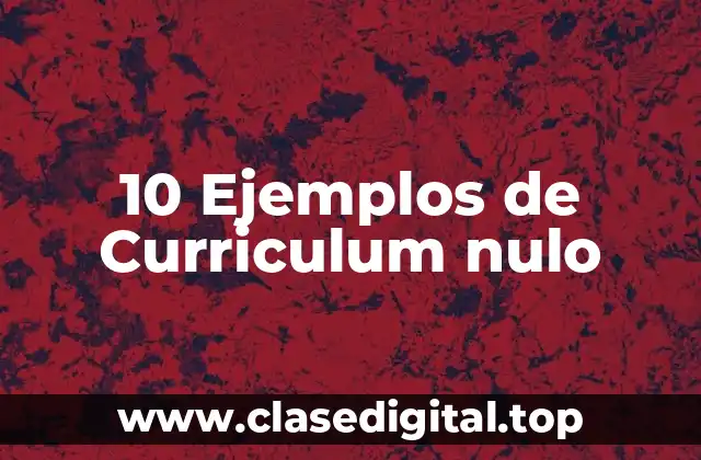10 Ejemplos de Curriculum nulo