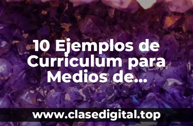 10 Ejemplos de Curriculum para Medios de Comunicación