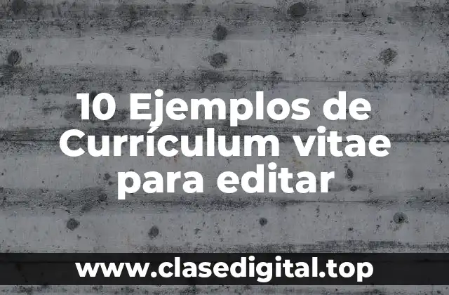 10 Ejemplos de Currículum vitae para editar