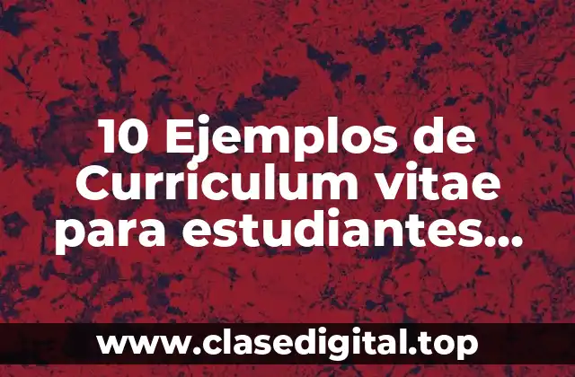 10 Ejemplos de Curriculum vitae para estudiantes modelo