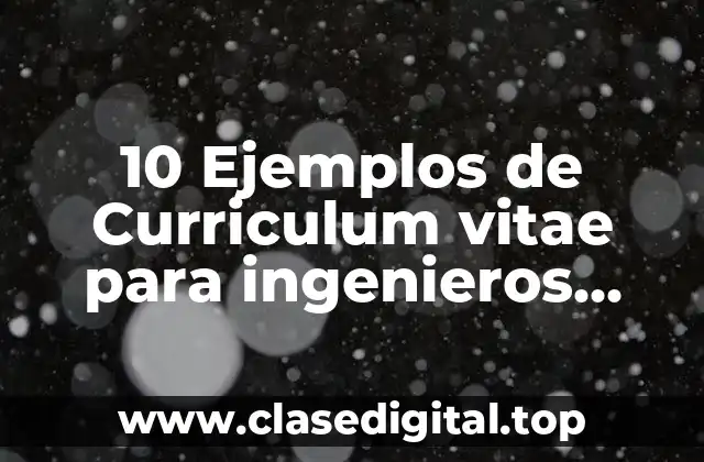 Ejemplos de Curriculum Vitae para ingenieros recién egresados