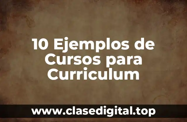 10 Ejemplos de Cursos para Curriculum
