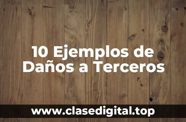 10 Ejemplos de Daños a Terceros