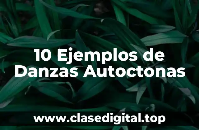 10 Ejemplos de Danzas Autoctonas