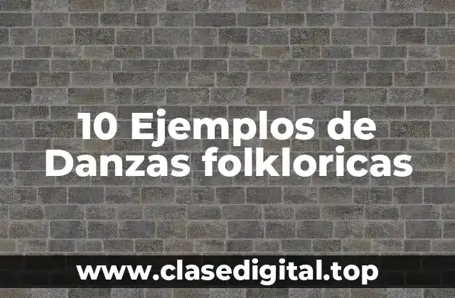 10 Ejemplos de Danzas folkloricas