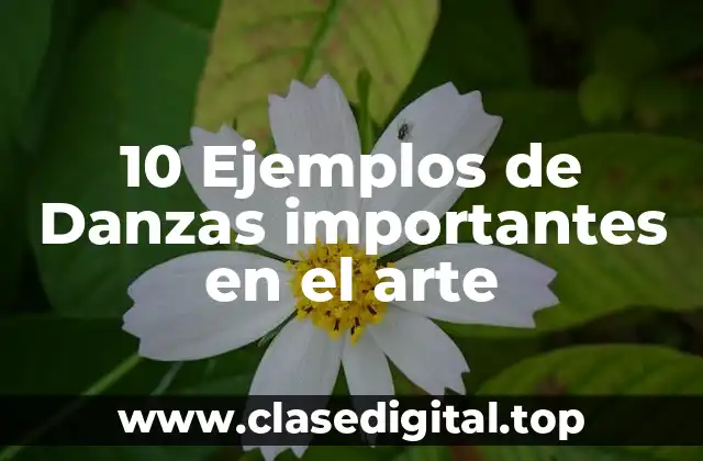 10 Ejemplos de Danzas importantes en el arte