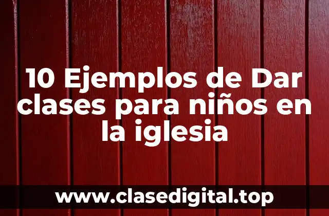 10 Ejemplos de Dar clases para niños en la iglesia