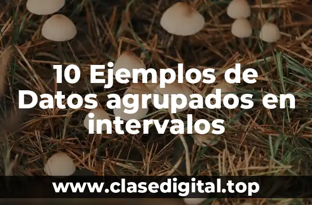 10 Ejemplos de Datos agrupados en intervalos