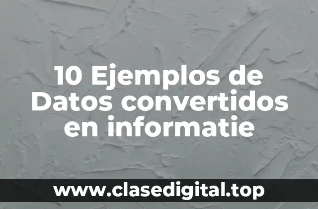 10 Ejemplos de Datos convertidos en informatie