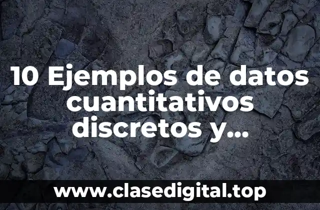 10 Ejemplos de datos cuantitativos discretos y continuos