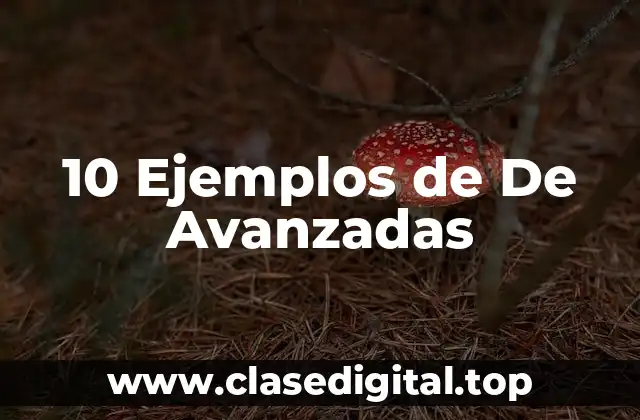 10 Ejemplos de De Avanzadas