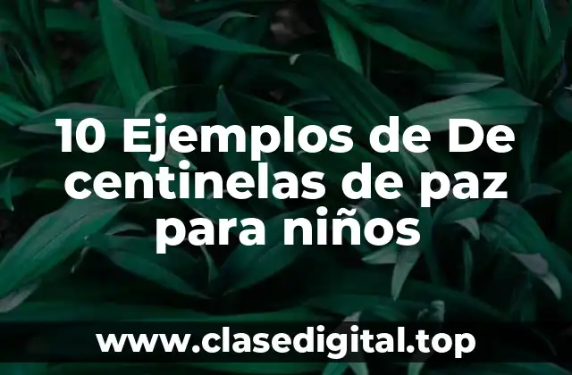 10 Ejemplos de De centinelas de paz para niños