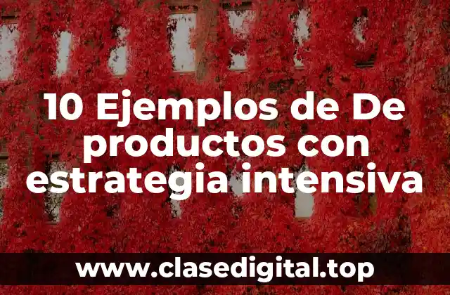 10 Ejemplos de De productos con estrategia intensiva