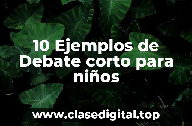 Ejemplos de debate corto para niños