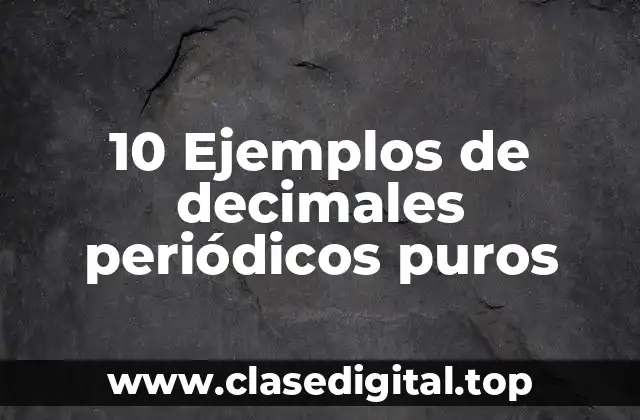 10 Ejemplos de decimales periódicos puros
