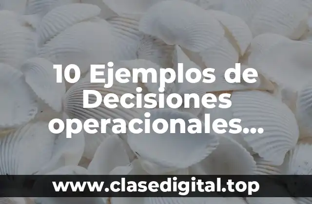 10 Ejemplos de Decisiones operacionales dentro de la empresa