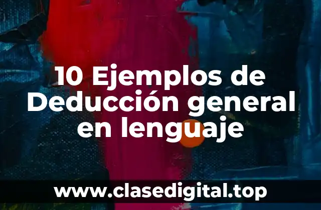 10 Ejemplos de Deducción general en lenguaje