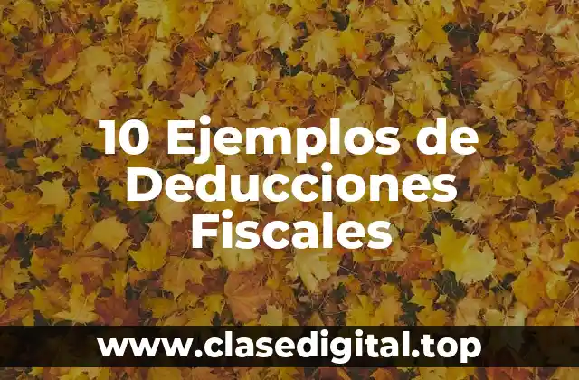 10 Ejemplos de Deducciones Fiscales