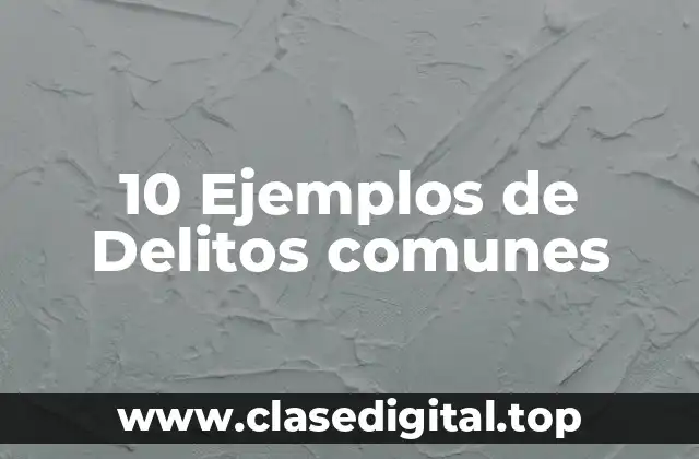 10 Ejemplos de Delitos comunes