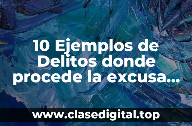 10 Ejemplos de Delitos donde procede la excusa absolutoria ⚖️