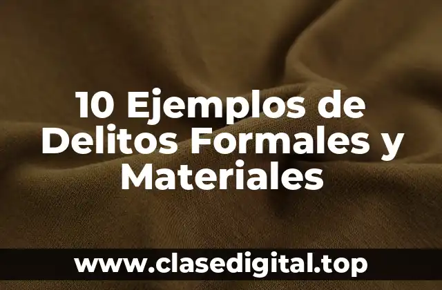 10 Ejemplos de Delitos Formales y Materiales