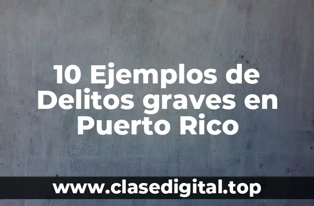 10 Ejemplos de Delitos graves en Puerto Rico