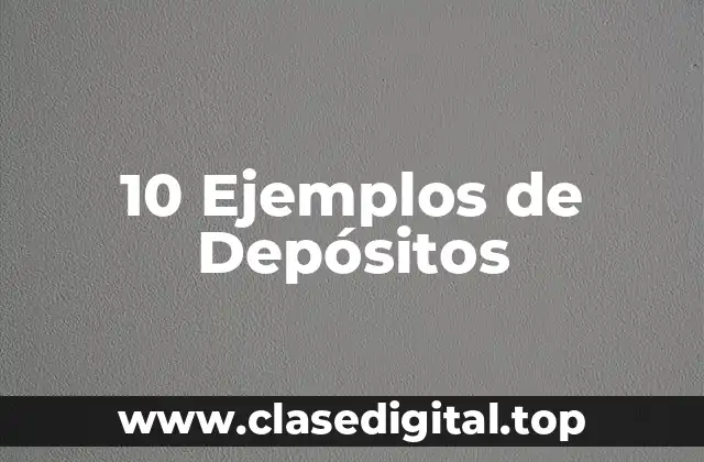 10 Ejemplos de Depósitos