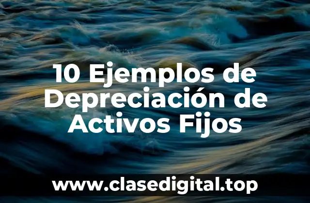 10 Ejemplos de Depreciación de Activos Fijos