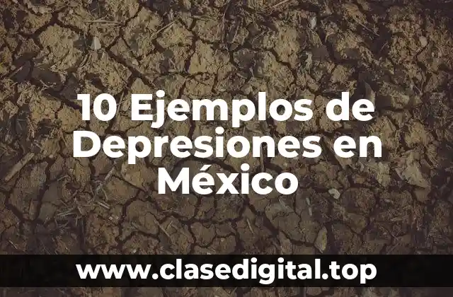 10 Ejemplos de Depresiones en México