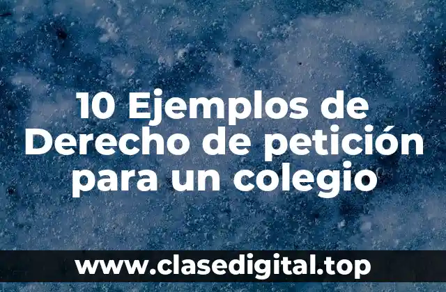 10 Ejemplos de Derecho de petición para un colegio
