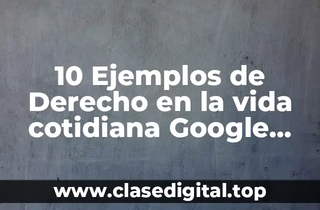 10 Ejemplos de Derecho en la vida cotidiana Google Académico