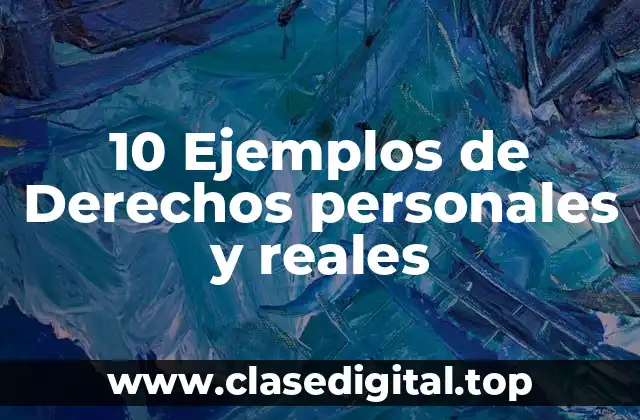 10 Ejemplos de Derechos personales y reales