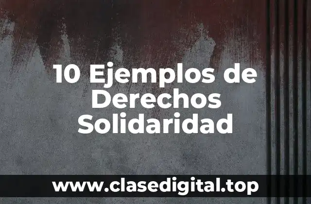 10 Ejemplos de Derechos Solidaridad