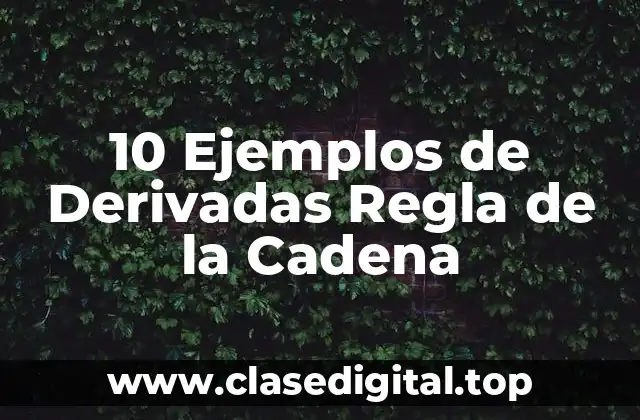 10 Ejemplos de Derivadas Regla de la Cadena