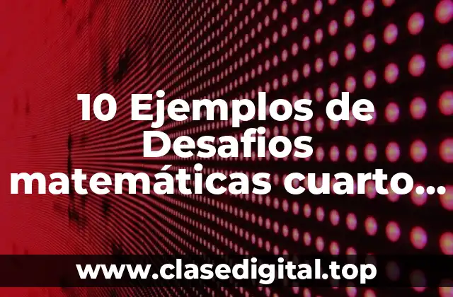 10 Ejemplos de Desafios matemáticas cuarto grado página 120