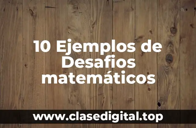 10 Ejemplos de Desafios matemáticos