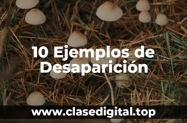 10 Ejemplos de Desaparición