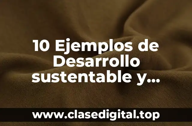 Ejemplos de desarrollo sustentable y sostenible