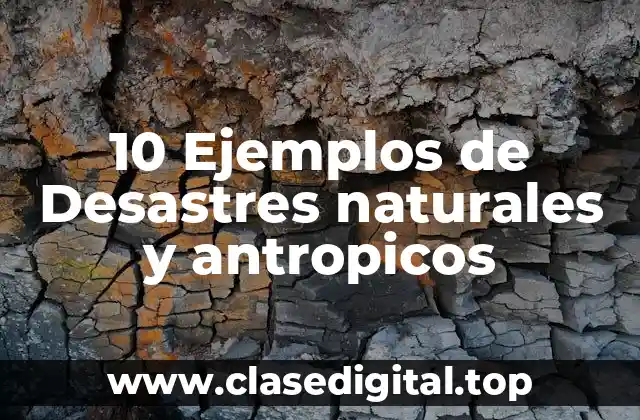 10 Ejemplos de Desastres naturales y antropicos