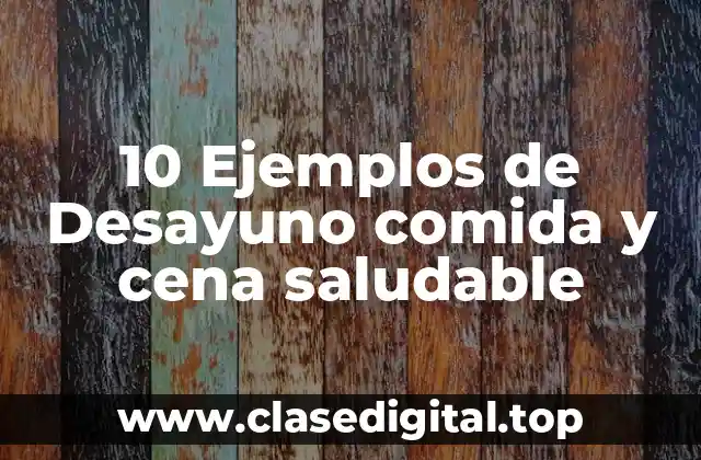 10 Ejemplos de Desayuno comida y cena saludable