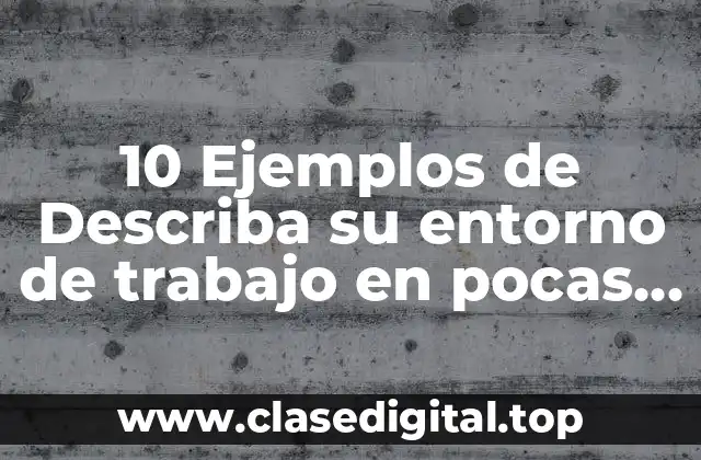 10 Ejemplos de Describa su entorno de trabajo en pocas palabras