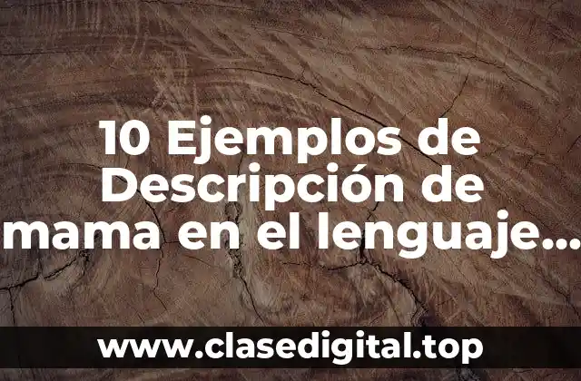 10 Ejemplos de Descripción de mama en el lenguaje metafórico