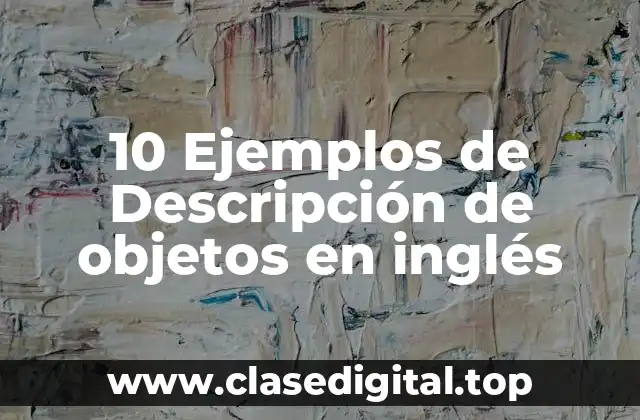 10 Ejemplos de Descripción de objetos en inglés