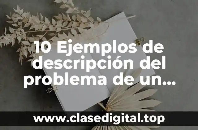 10 Ejemplos de descripción del problema de un proyecto de investigación