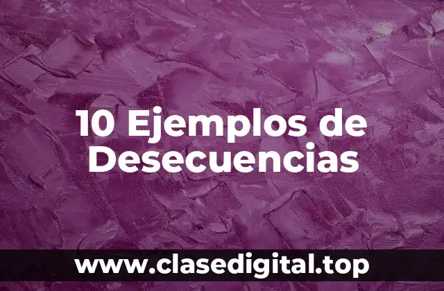 10 Ejemplos de Desecuencias