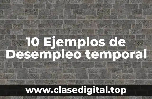 10 Ejemplos de Desempleo temporal