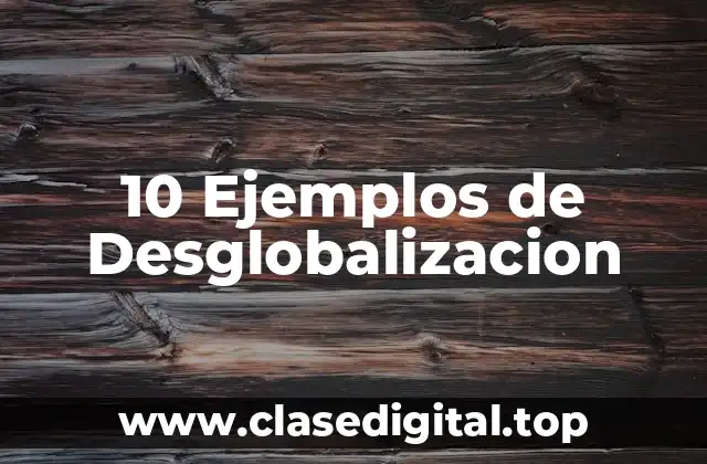 Ejemplos de desglobalizacion
