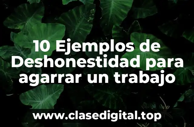 10 Ejemplos de Deshonestidad para agarrar un trabajo